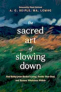 Book Cover: The Sacred Art of Slowing Down: Find Relief from Rushed Living, Soothe Your Soul, and Restore Wholeness Within