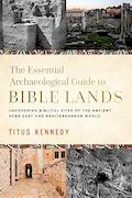 Book Cover: The Essential Archaeological Guide to Bible Lands: Uncovering Biblical Sites of the Ancient Near East and Mediterranean World