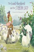 Book Cover: The Good Shepherd and the Stubborn Sheep: A Story of God’s Redemptive Love