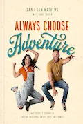 Book Cover: Always Choose Adventure: One Couple's Journey of Chasing the Things in Life That Matter Most