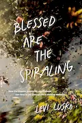 Book Cover: Blessed Are the Spiraling: How the Chaotic Search for Significance Can Lead to Joy Through Life’s Shifting Seasons
