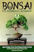 Book Cover: Bonsai for Beginners & Advanced: [2 in 1] Japanese Techniques, Secrets & Tips for Growing and Caring for Your Bonsai | The Definitive Must-Have Guide for Creating a Serene Bonsai Corner in Your Home