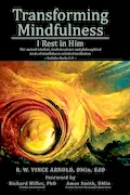Transforming Mindfulness I Rest in Him: The ancient wisdom, modern science and philosophical roots of mindfulness-oriented meditation Book Cover: Transforming Mindfulness I Rest in Him: The ancient wisdom, modern science and philosophical roots of mindfulness-oriented meditation