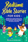 Book Cover: Bedtime Bible Stories for Kids: Meditation Tales to Reduce Anxiety: Let Your Child Fall Asleep Quickly while Learning Life's Fundamental Values + Bible-Based Positive Affirmations for Deep Sleep