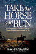 Book Cover: Take the Horse and Run: The Incredible True Story of a Horse Fleeing for His Life--and the Girl Who Would Stop at Nothing to Save Him
