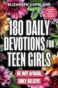 Book Cover: 180 Daily Devotions for Teen Girls | Be Not Afraid, Only Believe | Faith-Building Devotionals for Teen Girls | Prayers and Devotions to Increase Faith ... Study (Christian Books for Kids and Teens)