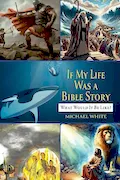 Book Cover: If My Life Were a Bible Story: What Would It Be Like?