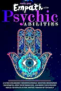 Book Cover: Empath and Psychic Abilities: A Guide for Highly Sensitive People. Discover Meditation Techniques, Open your Third Eye, and Boost your Psychic Skills to Evolve In the Better Version of Yourself