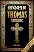 Book Cover: The Gospel of Thomas (Deluxe Edition): Discover All 114 Secret Sayings of Jesus — With Spiritual Commentary to Awaken Your Inner Light, Escape Religious Dogma, and Find the Kingdom Within
