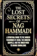 Book Cover: The Lost Secrets of Nag Hammadi: A Spiritual Guide to the Hidden Teachings of Jesus, the Gnostic Gospels, and the Inner Path to Divine Knowledge