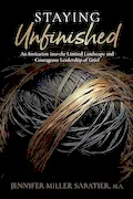 Staying Unfinished: An Invitation into the Liminal Landscape and Courageous Leadership of Grief Book Cover: Staying Unfinished: An Invitation into the Liminal Landscape and Courageous Leadership of Grief