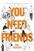 Book Cover: You Need Friends: Reclaim Your God-Given Design for Community and Remedy Your Loneliness for Good