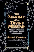 Book Cover: The Scandal of a Divine Messiah: A Response to Maimonidean and Kabbalistic Challenges to the Incarnation