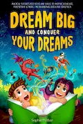 Book Cover: Dream Big And Conquer Your Dreams: Magical Stories For Boys And Girls To Inspire Courage, Friendship & More | Motivational Book For Children