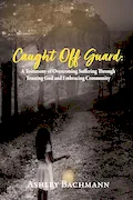 Book Cover: Caught Off Guard: A Testimony of Overcoming Suffering Through Trusting God and Embracing Community