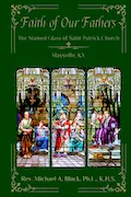 Book Cover: Faith of Our Fathers: The Stained Glass Windows of Saint Patrick Church, Maysvile, KY