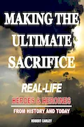 Book Cover: Making the Ultimate Sacrifice: Real-Life Heroes & Heroines From History and Today