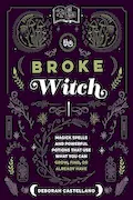 Book Cover: The Broke Witch: Magick Spells and Powerful Potions that Use What You Can Grow, Find, or Already Have