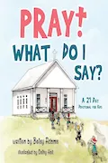 Book Cover: Pray! What Do I Say?: A 21 Day Devotional for Kids