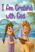 Book Cover: I Am Grateful with God: A Kids’ Story About Gratitude and Appreciation for Children Ages 4–8 (With God I am Books)