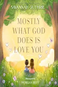Book Cover: Mostly What God Does is Love You