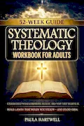 Systematic Theology Workbook for Adults: 52 Weeks to Understand What Christians Believe and Why They Believe It. Build a Faith That Holds You Steady—and Stand Firm Book Cover: Systematic Theology Workbook for Adults: 52 Weeks to Understand What Christians Believe and Why They Believe It. Build a Faith That Holds You Steady—and Stand Firm