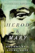 Book Cover: Herod and Mary: The True Story of the Tyrant King and the Mother of the Risen Savior (Ancient Evil, Living Hope)
