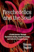 Psychedelics and the Soul: A Mythic Guide to Psychedelic Healing, Depth Psychology, and Cultural Repair Book Cover: Psychedelics and the Soul: A Mythic Guide to Psychedelic Healing, Depth Psychology, and Cultural Repair