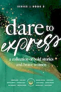 Dare to Express: Book 3: A Collection of Bold Stories and Brave Women Book Cover: Dare to Express: Book 3: A Collection of Bold Stories and Brave Women