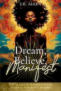 Book Cover: Dream, Believe, Manifest: Ultimate Manifestation Workbook Journal: For Black Women Seeking Abundance, Success, Happiness, Healing, and Self Love to ... Art, Self-help, Self-love & Self-Care Books)