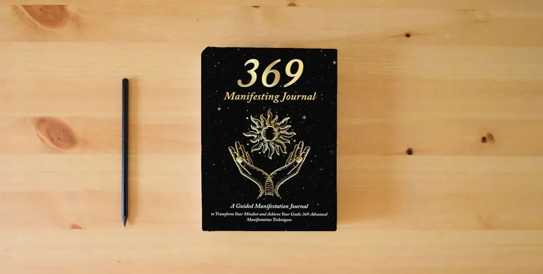 The book 369 Manifesting Journal: A Guided Manifestation Journal to Transform Your Mindset and Achieve Your Goals: 369 Advanced Manifestation Techniques} is on the table