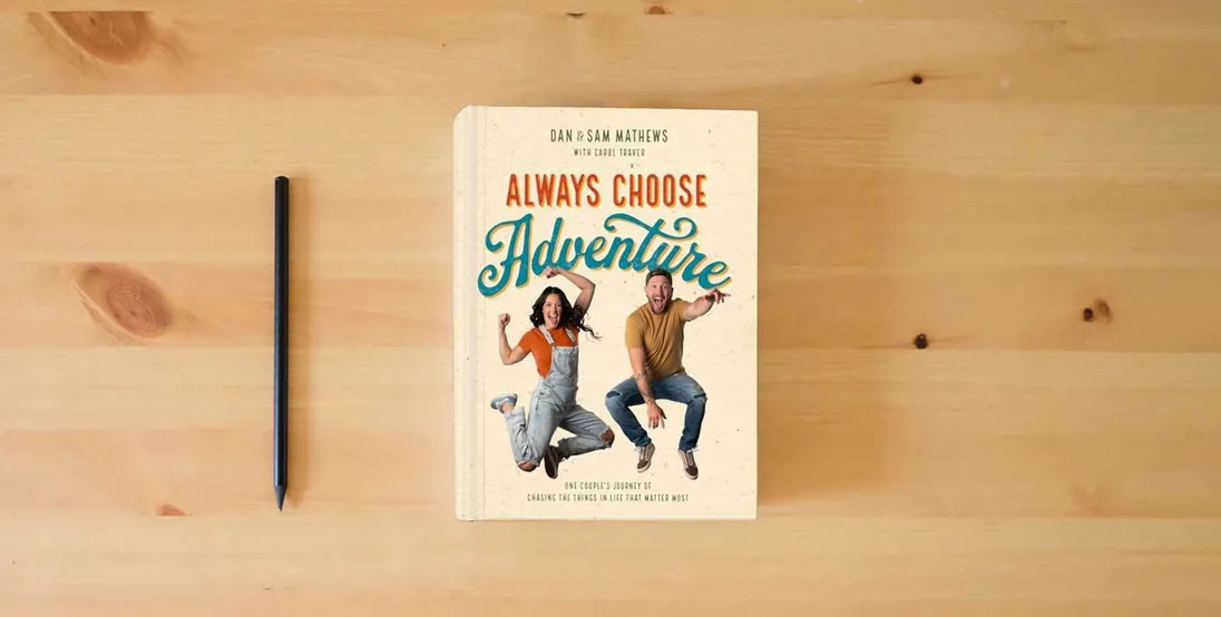 The book Always Choose Adventure: One Couple's Journey of Chasing the Things in Life That Matter Most} is on the table