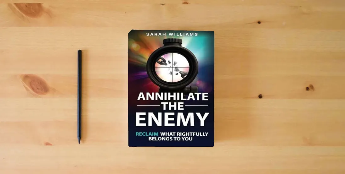 The book Annihilate the Enemy: Reclaim What Rightfully Belongs to You} is on the table