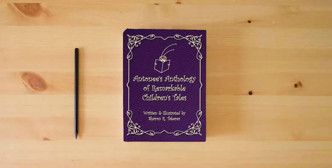 The book Antonee's Anthology of Remarkable Children's Tales} is on the table