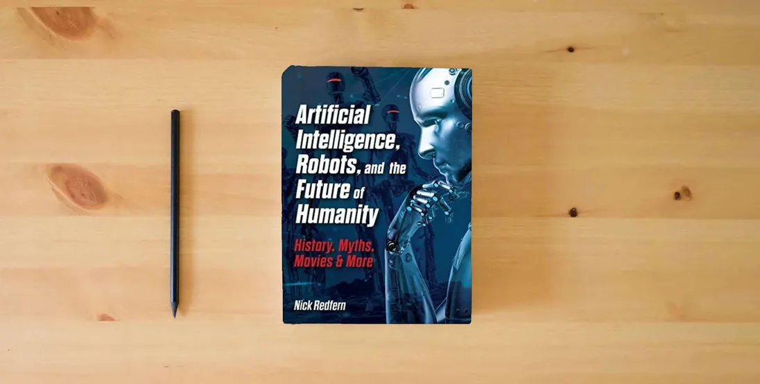 The book Artificial Intelligence, Robots, and the Future of Humanity: History, Myths, Movies & More (Treachery & Intrigue)} is on the table