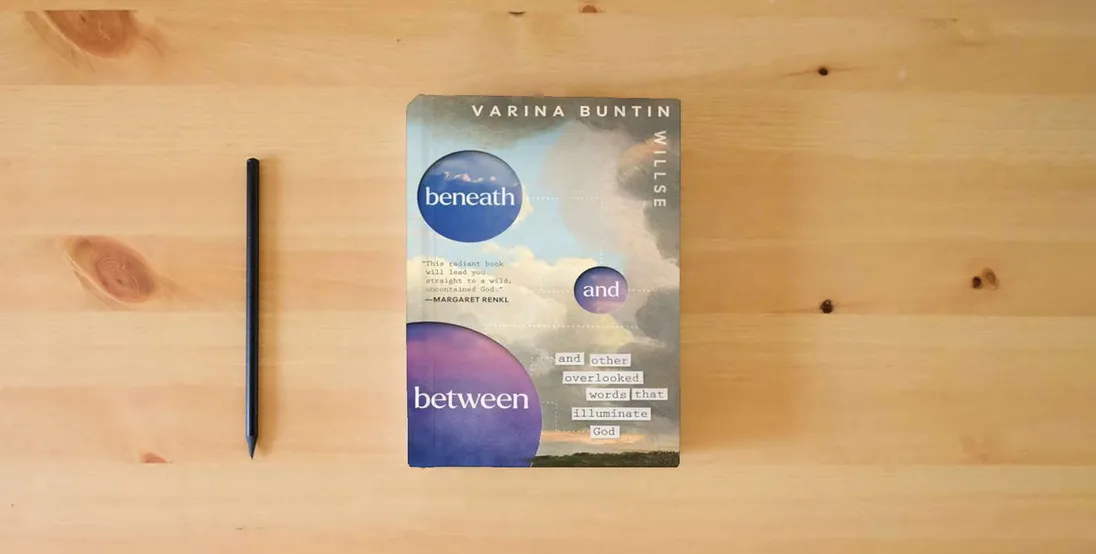 The book Beneath and Between: And Other Overlooked Words That Illuminate God} is on the table