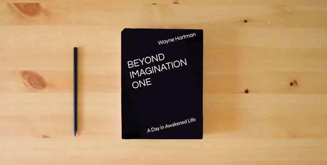 The book BEYOND IMAGINATION ONE: A Day in Awakened Life} is on the table