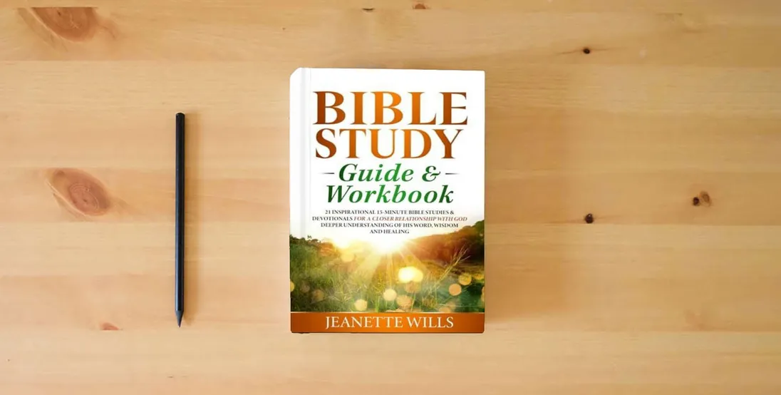 The book Bible Study Guide & Workbook: 21 INSPIRATIONAL 15-MINUTE BIBLE STUDIES & DEVOTIONALS FOR A CLOSER RELATIONSHIP WITH GOD DEEPER UNDERSTANDING OF HIS WORD, WISDOM AND HEALING} is on the table