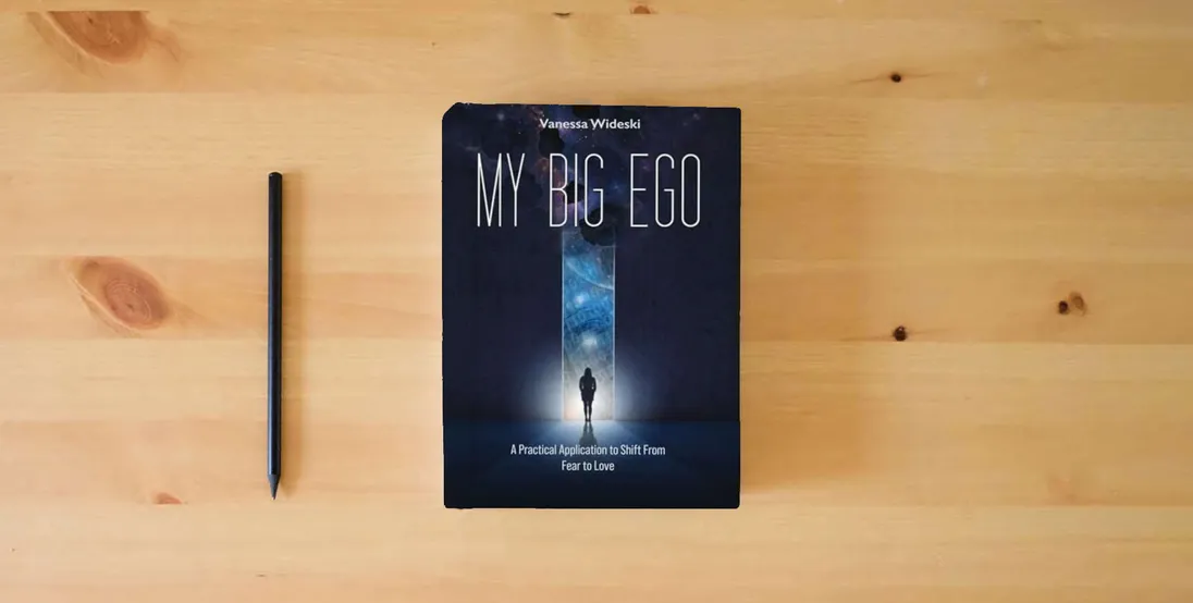 The book My Big Ego: A Practical Guide to Shifting from Fear to Love: A} is on the table