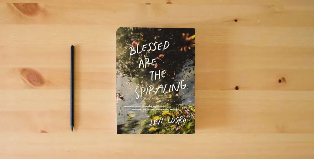 The book Blessed Are the Spiraling: How the Chaotic Search for Significance Can Lead to Joy Through Life’s Shifting Seasons} is on the table