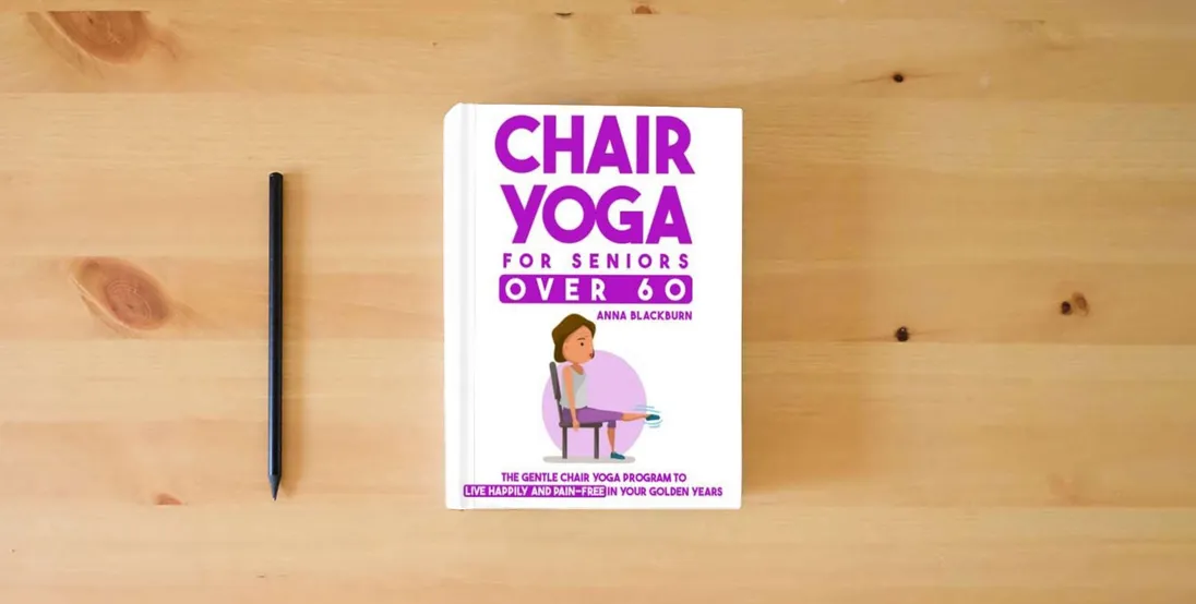 The book Chair Yoga for Seniors Over 60: The Gentle Chair Yoga Program to Live Happily and Pain-Free in Your Golden Years} is on the table