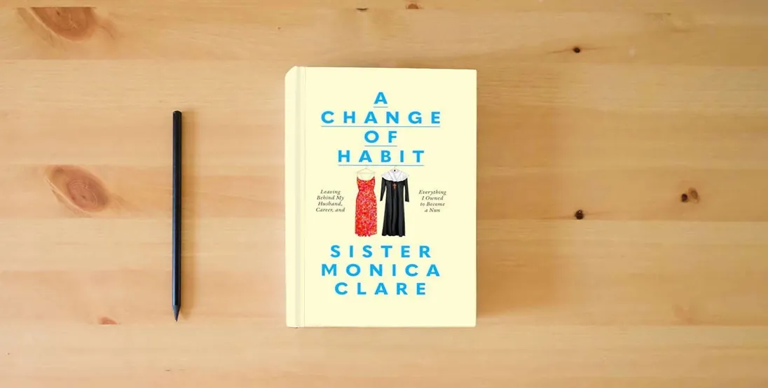 The book A Change of Habit: Leaving Behind My Husband, Career, and Everything I Owned to Become a Nun} is on the table