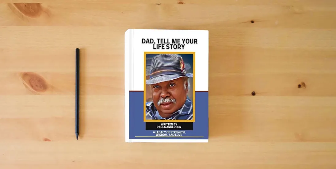 The book DAD, TELL ME YOUR LIFE STORY: A LEGACY OF STRENGTH, WISDOM, AND LOVE} is on the table