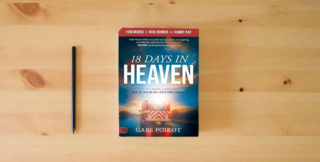 The book 18 Days in Heaven: I Left My Body. I Met Jesus. What He Told Me Will Alter Your Eternity.} is on the table