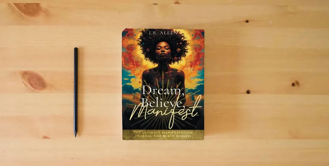 The book Dream, Believe, Manifest: Ultimate Manifestation Workbook Journal: For Black Women Seeking Abundance, Success, Happiness, Healing, and Self Love to ... Art, Self-help, Self-love & Self-Care Books)} is on the table