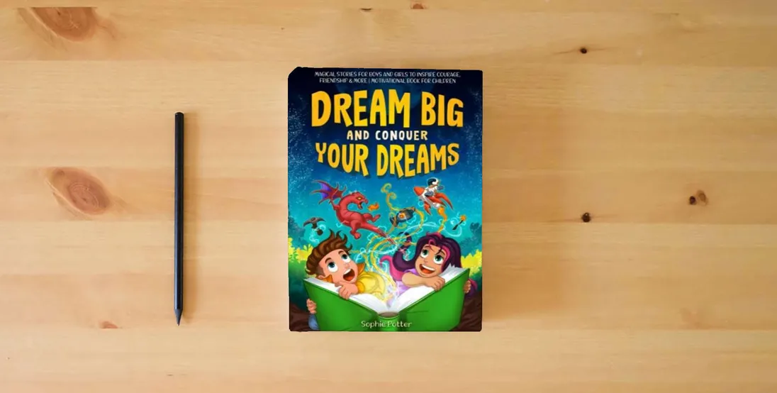 The book Dream Big And Conquer Your Dreams: Magical Stories For Boys And Girls To Inspire Courage, Friendship & More | Motivational Book For Children} is on the table
