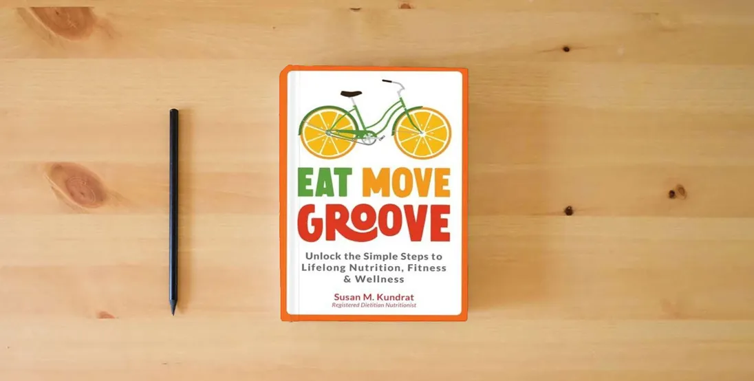 The book Eat Move Groove: Unlock the Simple Steps to Lifelong Nutrition, Fitness & Wellness} is on the table