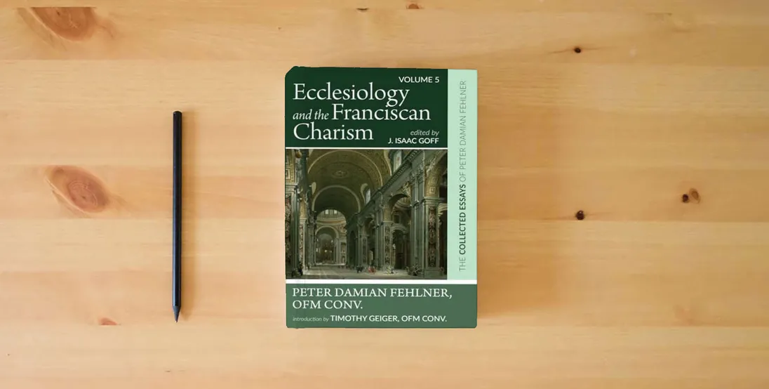 The book Ecclesiology and the Franciscan Charism: The Collected Essays of Peter Damian Fehlner, OFM Conv: Volume 5} is on the table