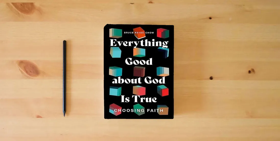 The book Everything Good about God Is True: Choosing Faith} is on the table