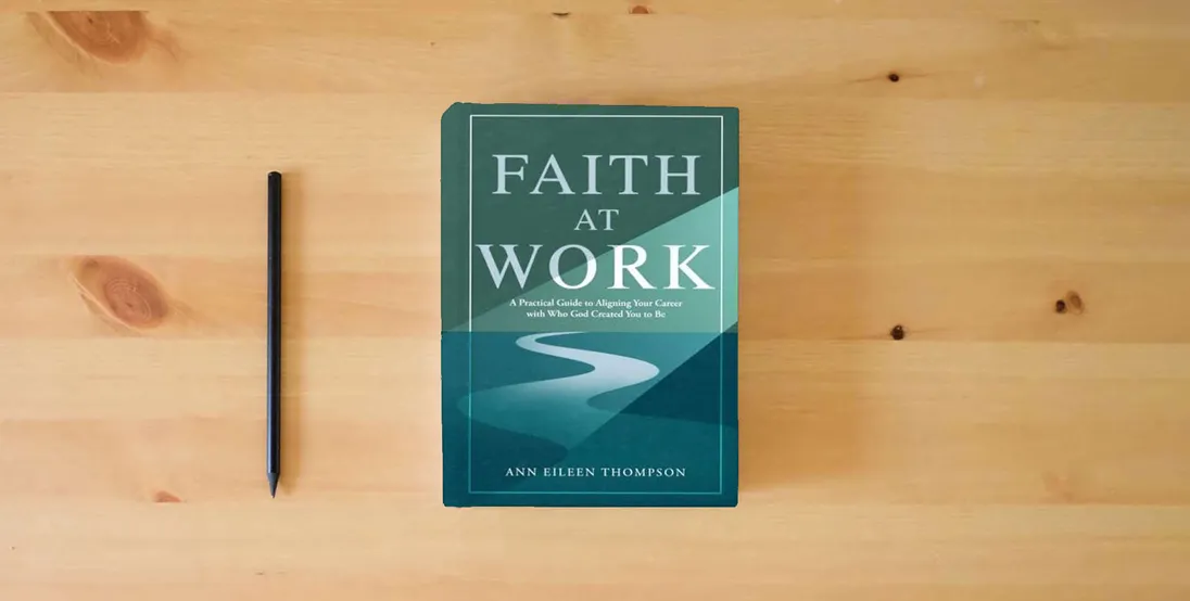 The book Faith at Work: A Practical Guide to Aligning Your Career with Who God Created You to Be} is on the table